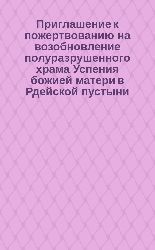 Приглашение к пожертвованию на возобновление полуразрушенного храма Успения божией матери в Рдейской пустыни