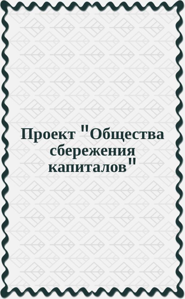 [Проект "Общества сбережения капиталов"
