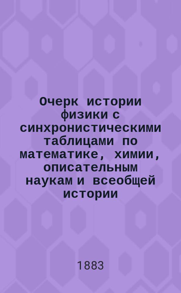 Очерк истории физики с синхронистическими таблицами по математике, химии, описательным наукам и всеобщей истории