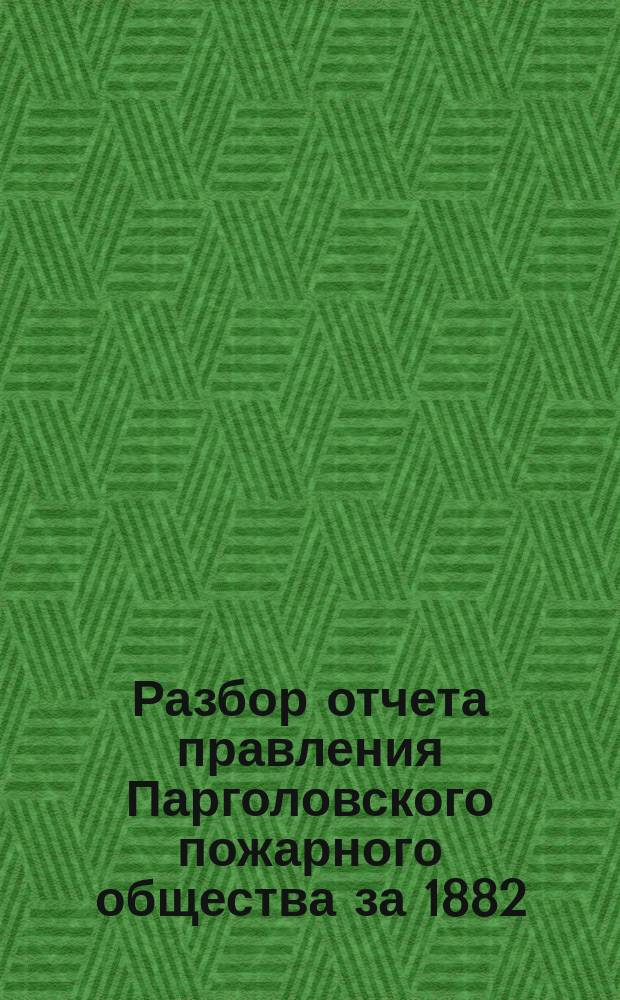 Разбор отчета правления Парголовского пожарного общества за 1882/83 год