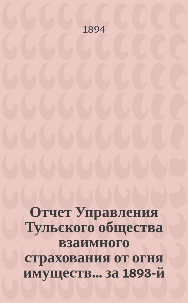 Отчет Управления Тульского общества взаимного страхования от огня имуществ... за 1893-й, 30-й...