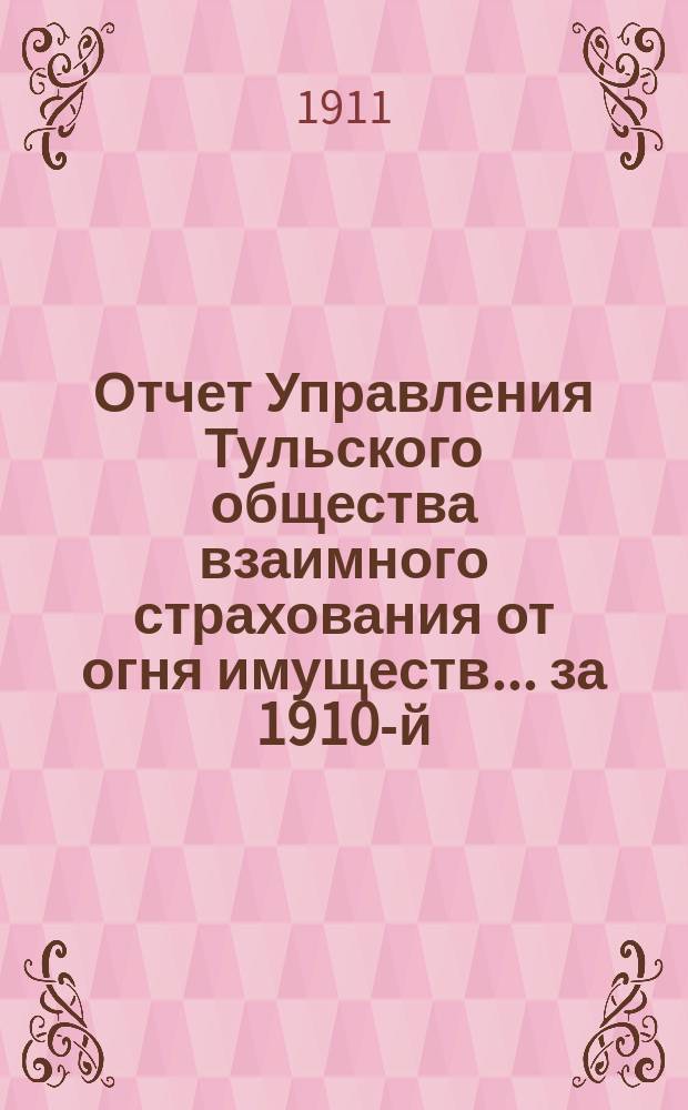 Отчет Управления Тульского общества взаимного страхования от огня имуществ... за 1910-й (47-й...) год