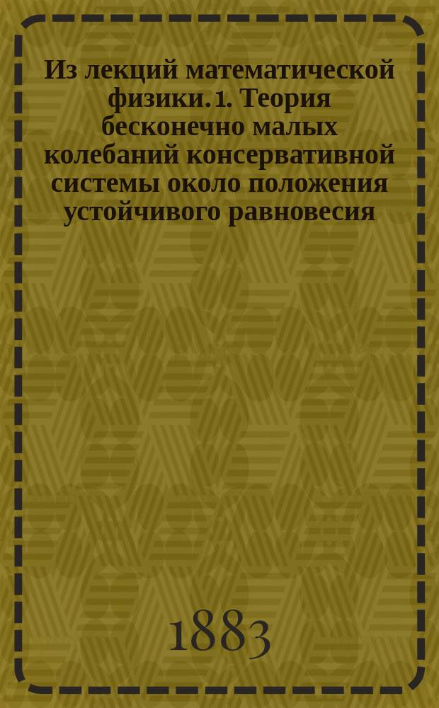 Из лекций математической физики. 1. Теория бесконечно малых колебаний консервативной системы около положения устойчивого равновесия. 2. Колебания системы с одной степенью свободы : Созвучие и абсорбция