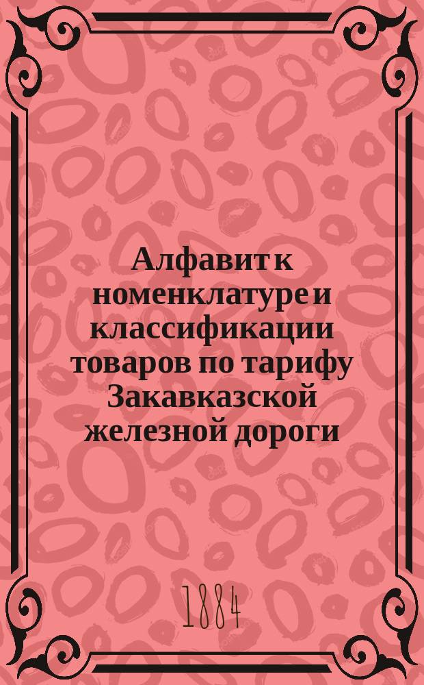 Алфавит к номенклатуре и классификации товаров по тарифу Закавказской железной дороги