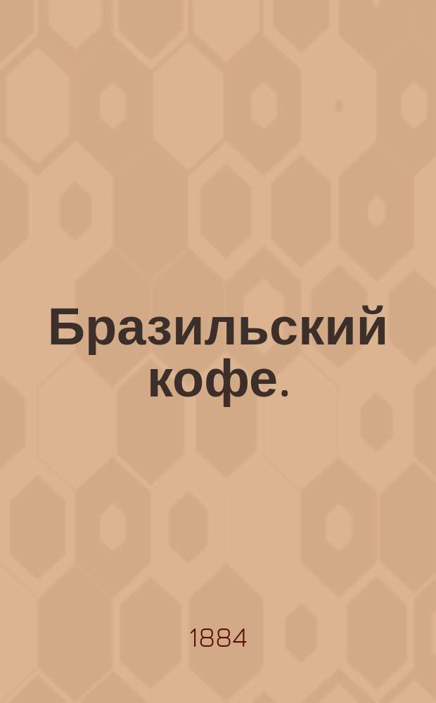 Бразильский кофе. (Производство и приготовление; Мнение нескольких ученых о бразильском кофе