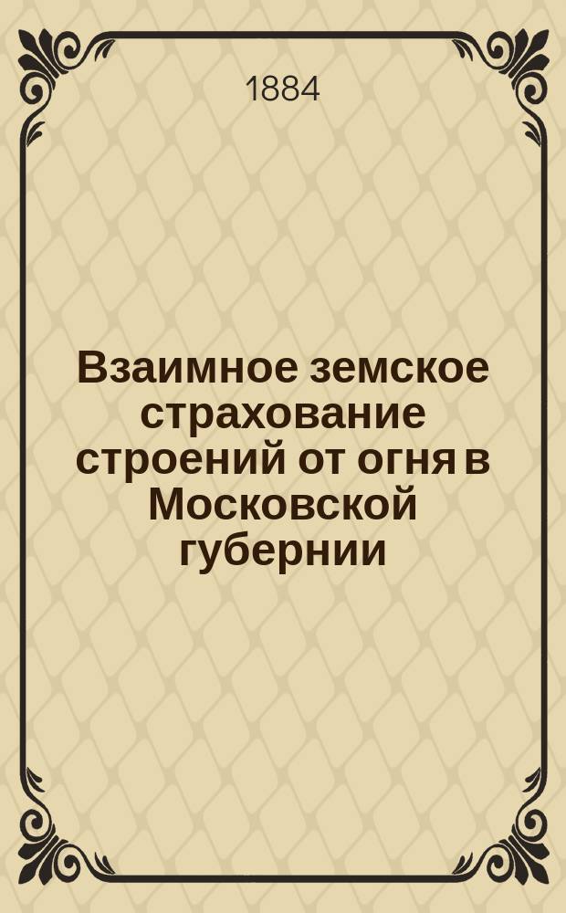 Взаимное земское страхование строений от огня в Московской губернии : Ч. 1