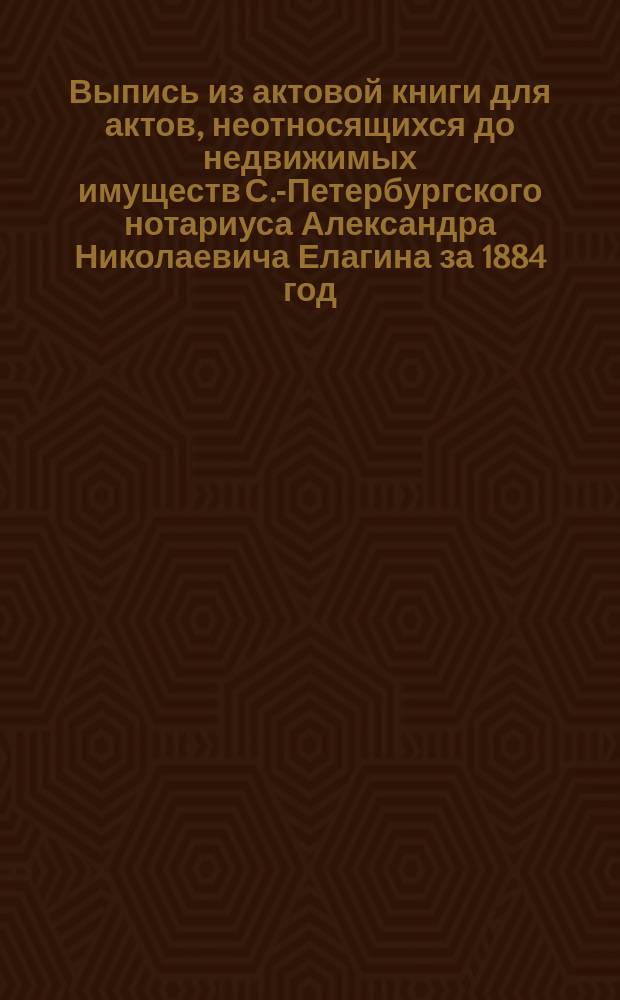 Выпись из актовой книги для актов, неотносящихся до недвижимых имуществ С.-Петербургского нотариуса Александра Николаевича Елагина за 1884 год : О завещании Н.М. Наумовой