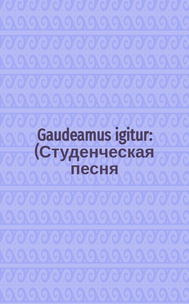 Gaudeamus igitur : (Студенческая песня) : К торжеству Общества морских врачей в г. Кронштадте 7-го февраля 1884 г