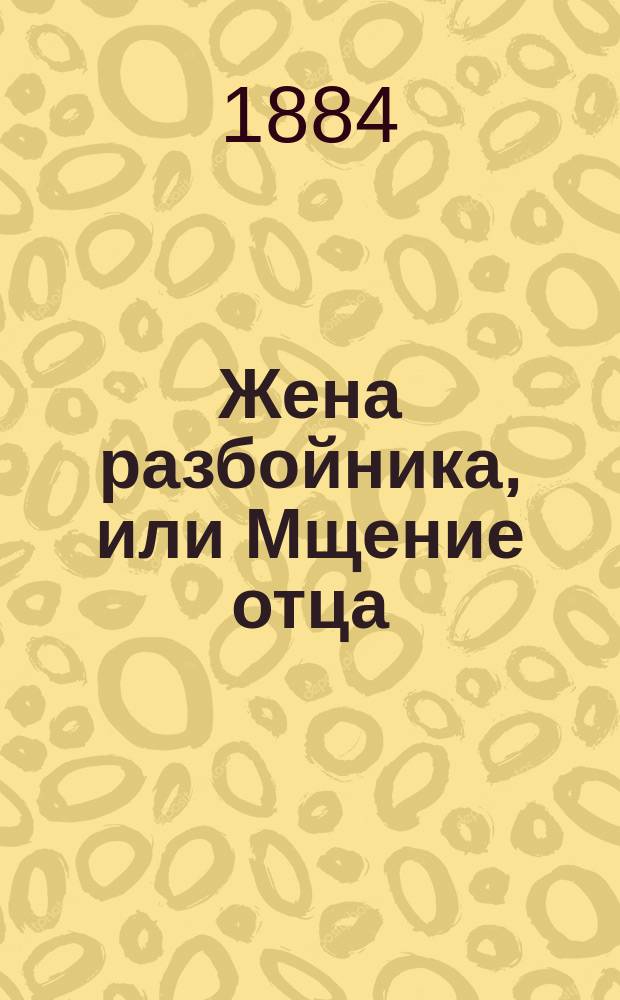 Жена разбойника, или Мщение отца : Роман в 3-х ч. Ч. 1-3