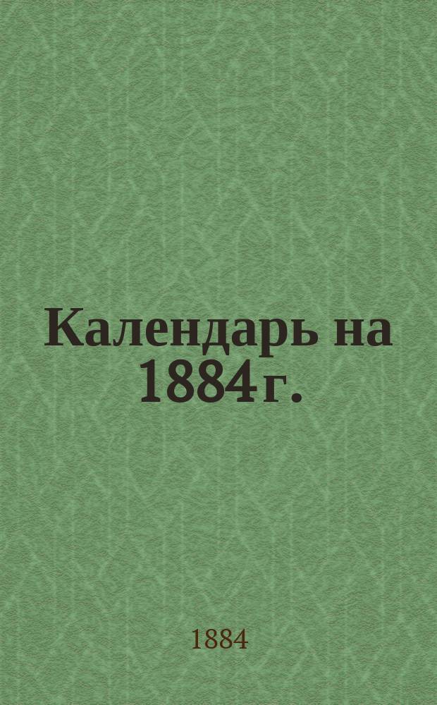 Календарь на 1884 г. : Прейс-курант товаров из магазина Митрофана Ивановича Чумичева