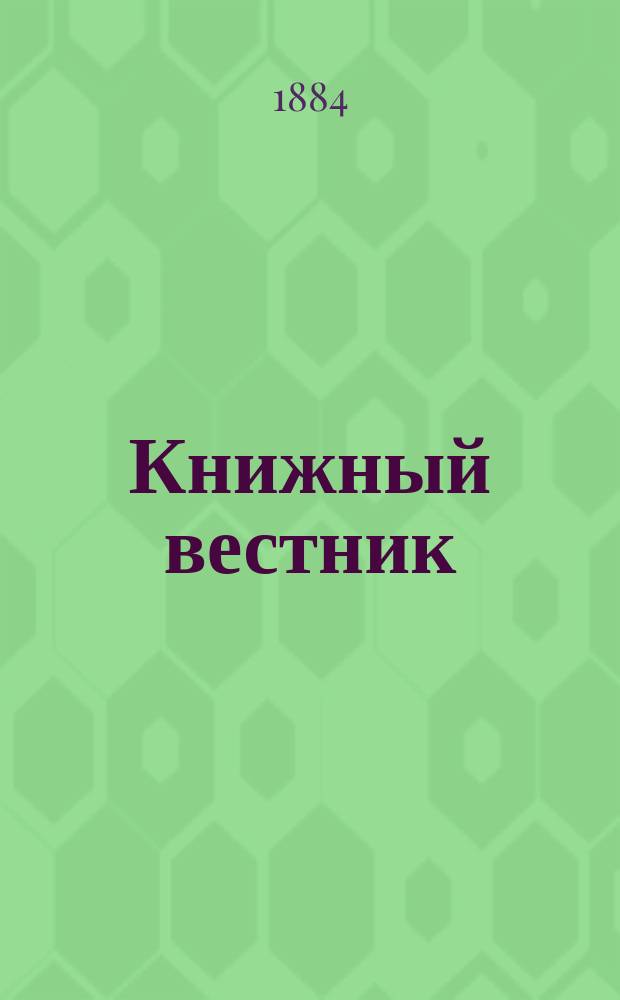 Книжный вестник : Еженед. журн. изд. и кн.-торг. деятельности в России, Орган Всерос. о-ва книгопродавцев и издателей и Всерос. о-ва кн. дела. Г. 1-33