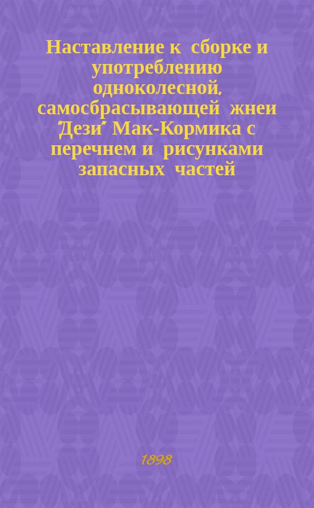 Наставление к сборке и употреблению одноколесной, самосбрасывающей жнеи "Дези" Мак-Кормика с перечнем и рисунками запасных частей