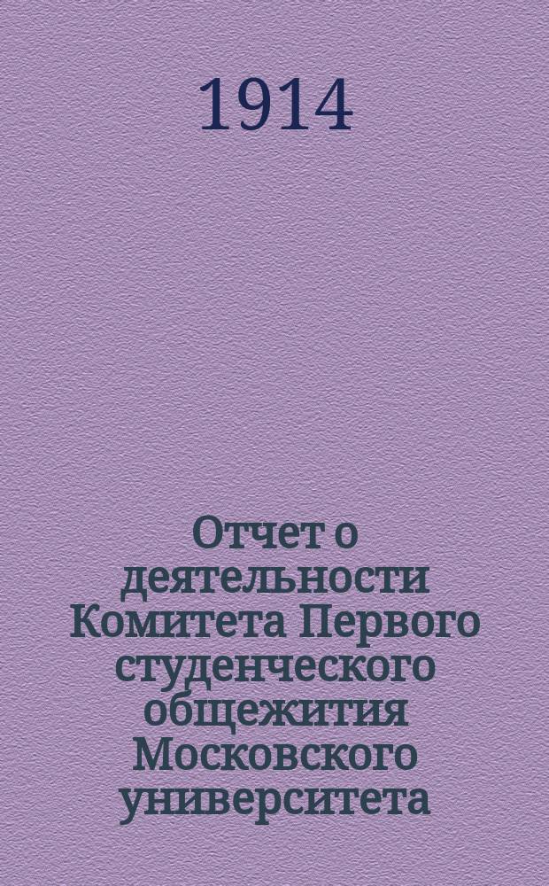 Отчет о деятельности Комитета Первого студенческого общежития Московского университета..., представленный Совету Университета, на основании § 10-го Устава Комитета. ... за 1913 год