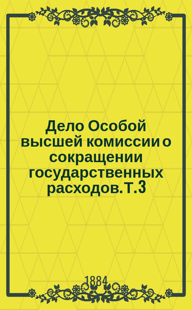 Дело Особой высшей комиссии о сокращении государственных расходов. Т. 3 : Сведения о сметных кредитах министерств финансов и юстиции