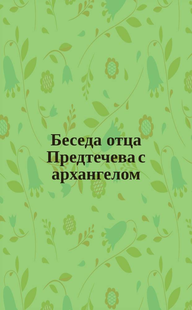 Беседа отца Предтечева с архангелом : Синаксарь на 23 сент
