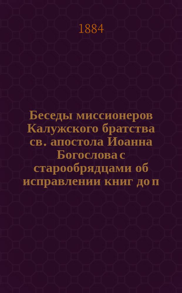 Беседы миссионеров Калужского братства св. апостола Иоанна Богослова с старообрядцами об исправлении книг до п. Никона