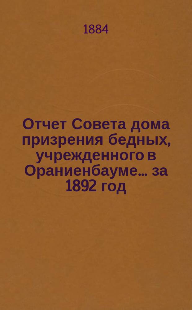 Отчет Совета дома призрения бедных, учрежденного в Ораниенбауме... ... за 1892 год