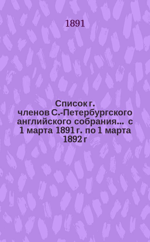 Список г. членов С.-Петербургского английского собрания... ... с 1 марта 1891 г. по 1 марта 1892 г.
