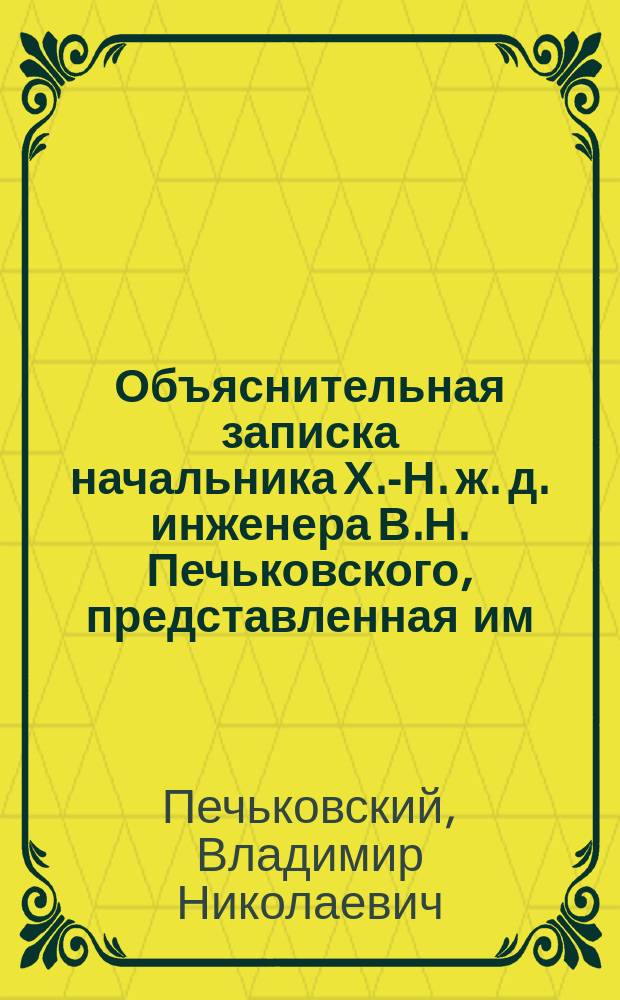 Объяснительная записка начальника Х.-Н. ж. д. инженера В.Н. Печьковского, представленная им. ... Николаевскому военному губернатору, доложенная заседанию думы 7 декабря 1884 г.