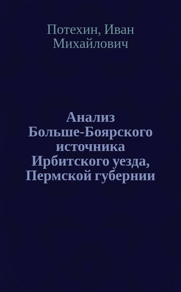 Анализ Больше-Боярского источника Ирбитского уезда, Пермской губернии : (Читано в заседании Казан. о-ва врачей 8 декабря 1883 г.)