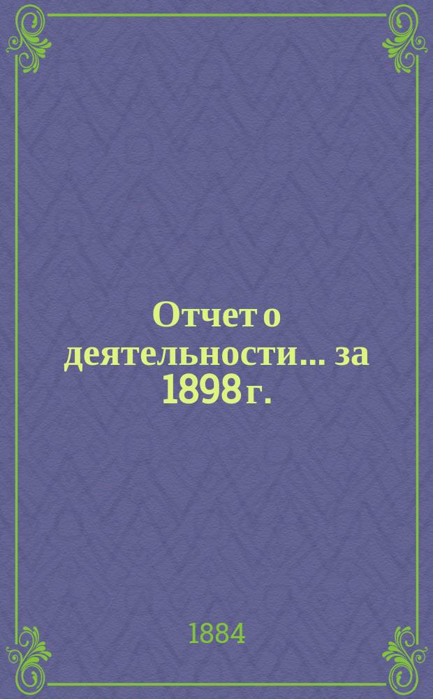 Отчет о деятельности... ... за 1898 г.