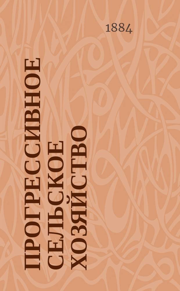 Прогрессивное сельское хозяйство : Еженед. журн. новейших открытий и усовершенствований во всех отраслях сельского хозяйства и кустарных производств... Г. 1-3