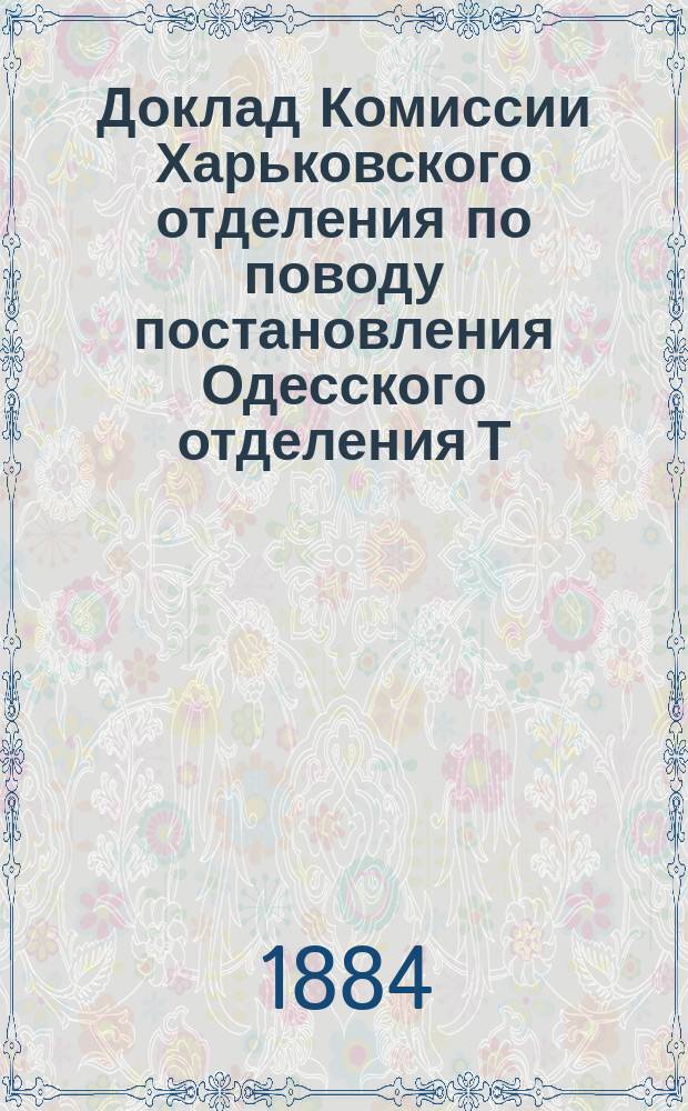 Доклад Комиссии Харьковского отделения по поводу постановления Одесского отделения Т. о-ва о неналожении пошлины на ввозимый уголь в черноморские порты и протокол экстр. собр. членов Харьк. отд. 21 января 1884 года по тому же вопросу