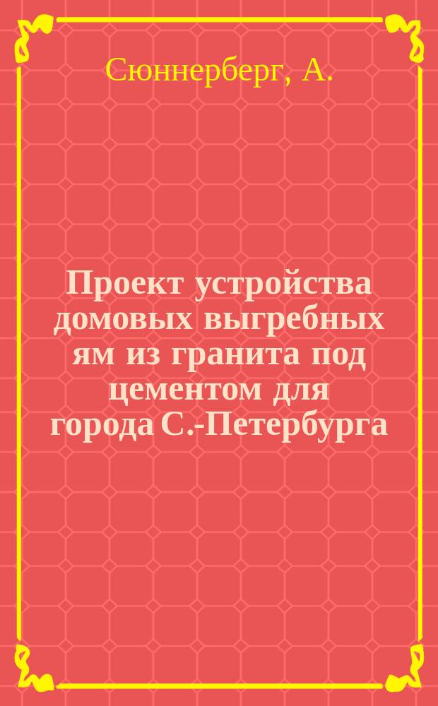 Проект устройства домовых выгребных ям из гранита под цементом для города С.-Петербурга : Пояснения к чертежам выгребных ям для ватерклозетов
