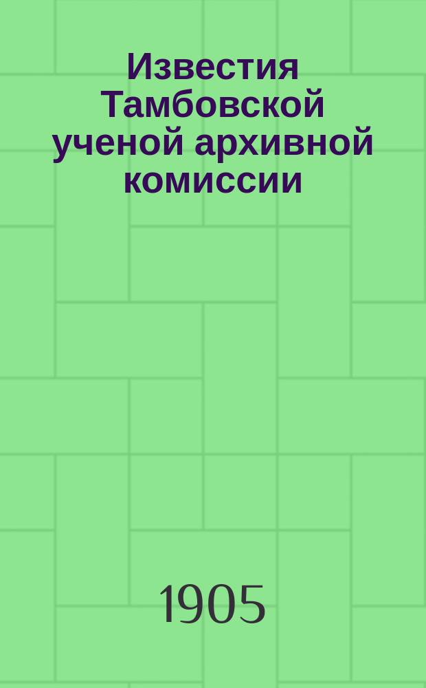Известия Тамбовской ученой архивной комиссии : Вып. [1]-57. Вып. 50