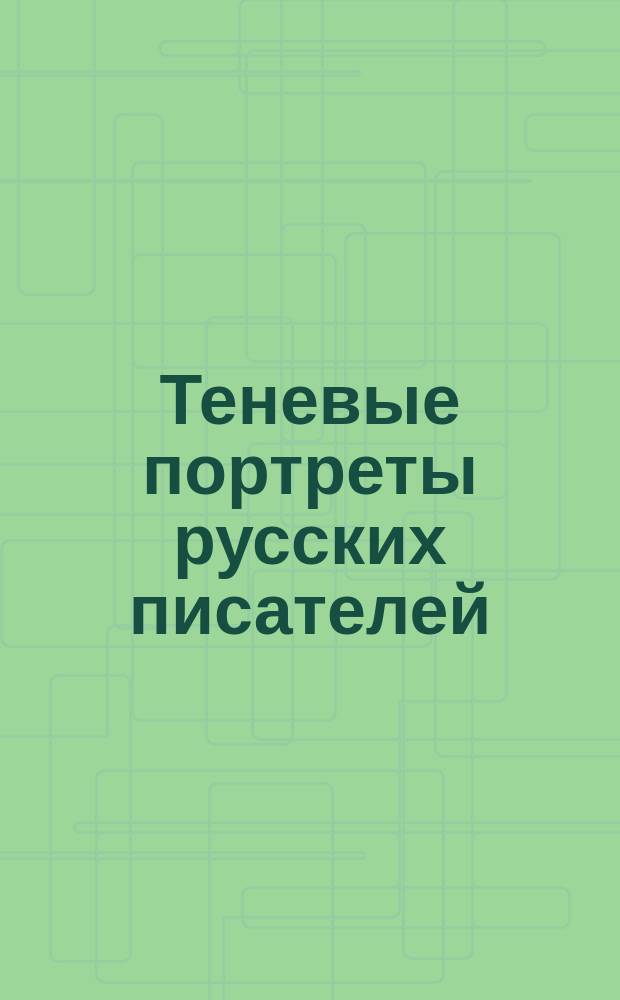 Теневые портреты русских писателей (для вырезывания и отражения на стене или потолке) : Пушкин, Лермонтов, Гоголь, Грибоедов, Кольцов, Крылов, Тургенев, Некрасов, Л. Толстой