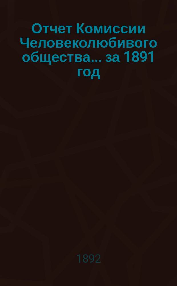Отчет Комиссии Человеколюбивого общества... ... за 1891 год