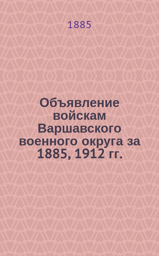 [Объявление войскам Варшавского военного округа за 1885, 1912 гг.]