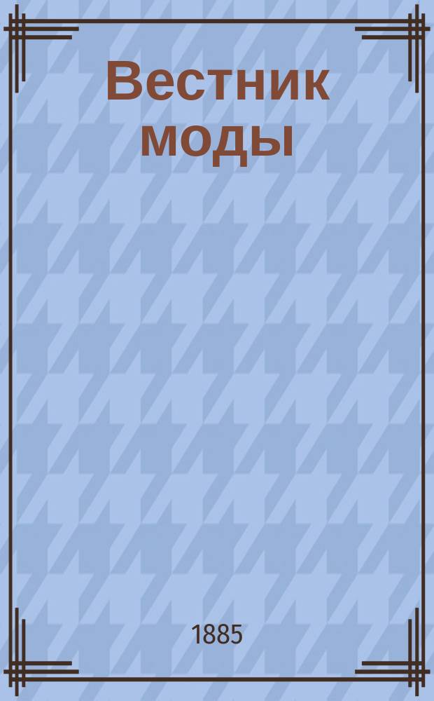 Вестник моды : Ил. журн. моды, хоз. и литературы. Г. 1-33