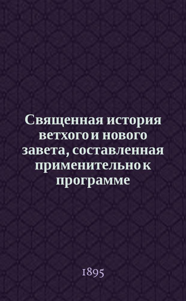 Священная история ветхого и нового завета, составленная применительно к программе, утвержденной Святейшим синодом для употребления в начальных школах разных наименований и ведомств, Н.Ильинским