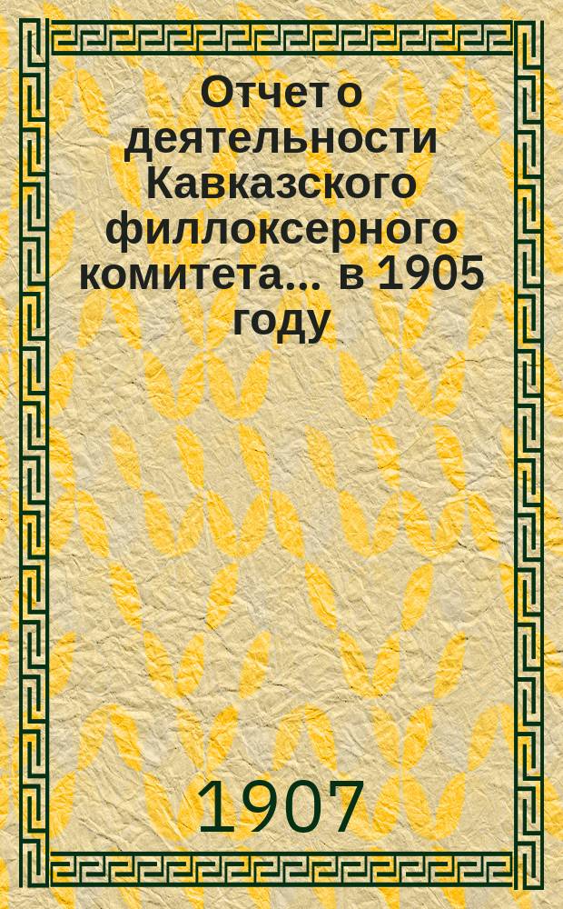 Отчет о деятельности Кавказского филлоксерного комитета... ... в 1905 году