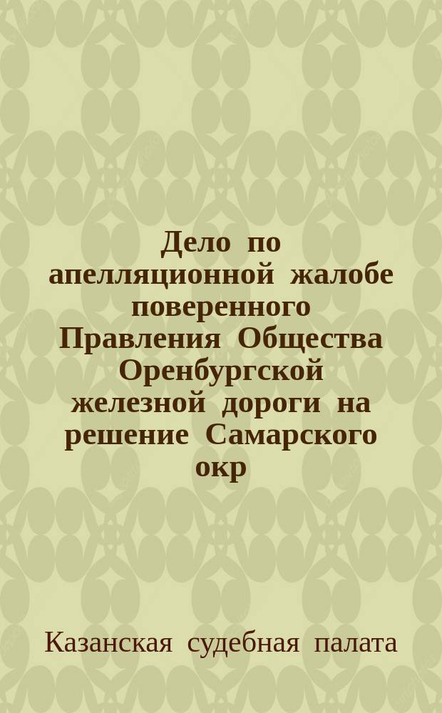 [Дело по апелляционной жалобе поверенного Правления Общества Оренбургской железной дороги на решение Самарского окр. суда по иску Общества к Самарскому гор. управлению