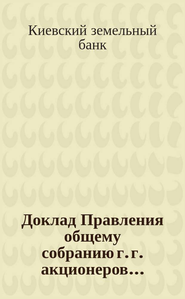 Доклад Правления общему собранию г. г. акционеров... : Отчет о деятельности