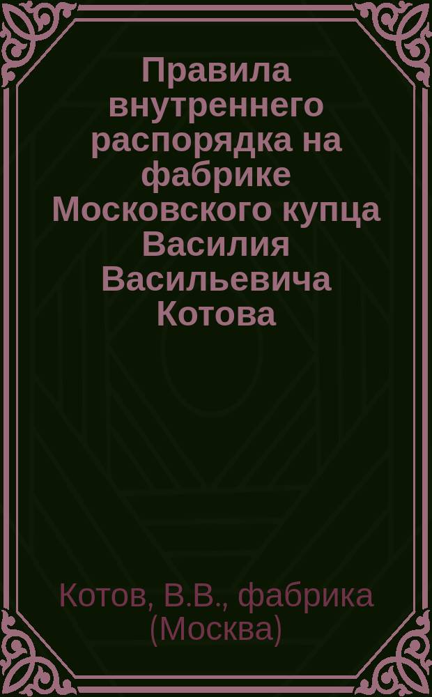 Правила внутреннего распорядка на фабрике Московского купца Василия Васильевича Котова
