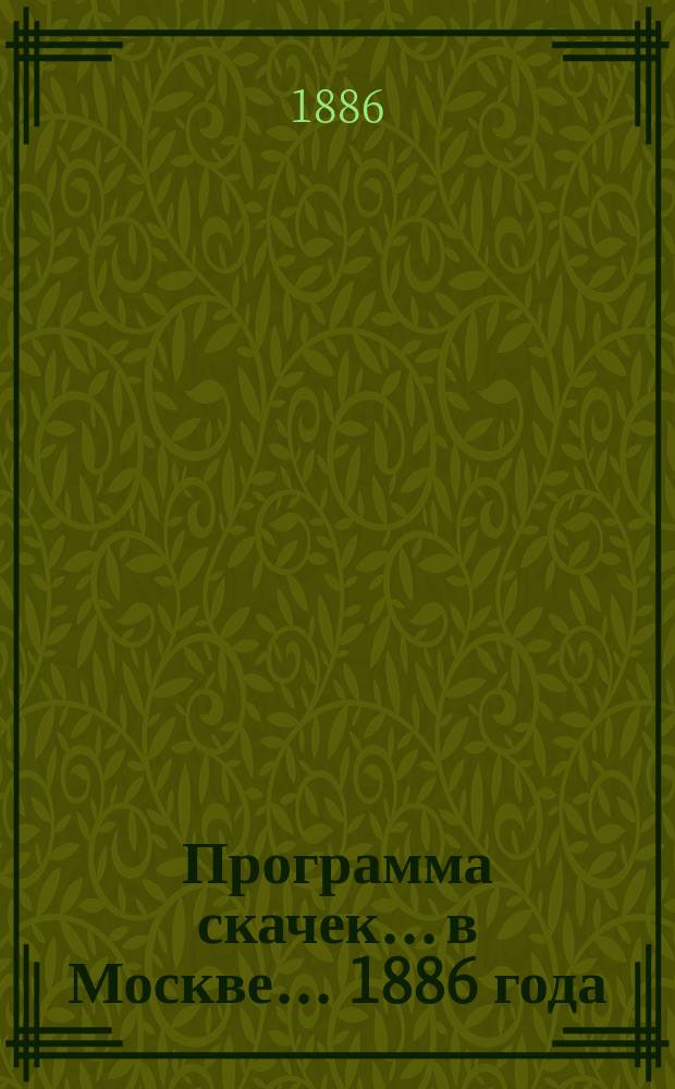 Программа скачек... в Москве. ... 1886 года