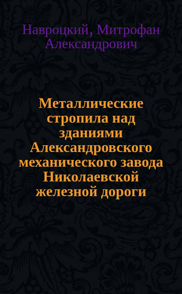 1. Металлические стропила над зданиями Александровского механического завода Николаевской железной дороги; 2. Новейших способ устройства несгораемых покрытий зданий помощью балочного волнистого железа, - без стропил: Техн. беседа 3 марта 1884 г., под председательством В.М. Карловича