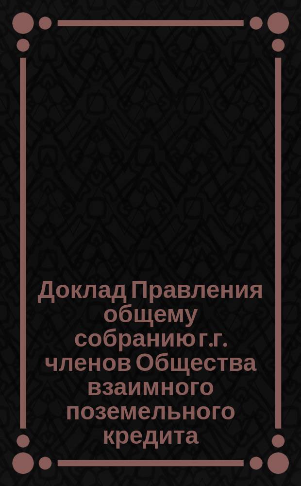 Доклад Правления общему собранию г.г. членов Общества взаимного поземельного кредита... ... 20 января 1885 года : По вопросу об участии Общества в удешевлении поземельного кредита