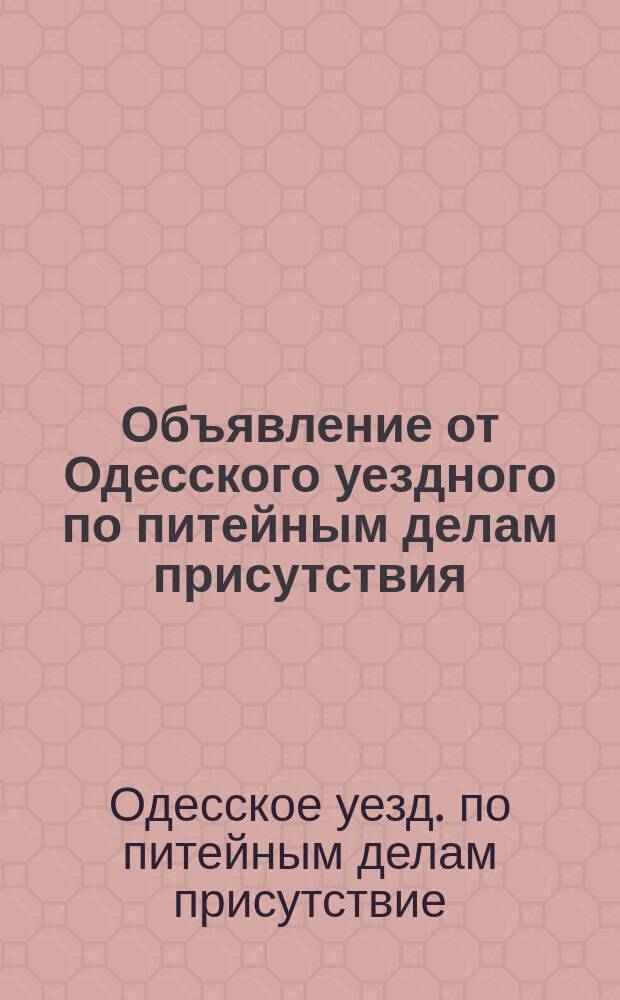 Объявление от Одесского уездного по питейным делам присутствия : Правила о раздробительной продаже крепких напитков