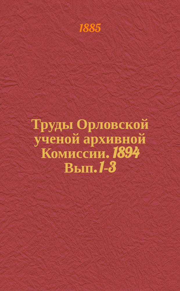 Труды Орловской ученой архивной Комиссии. 1894 Вып. 1-3 (1894) 4 (1895)