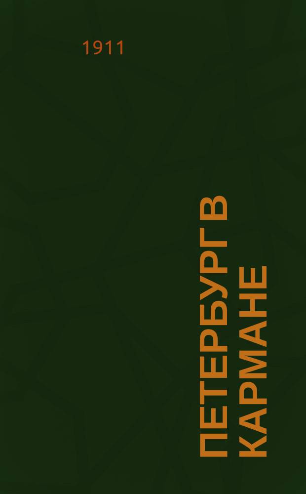 Петербург в кармане : [Справочник]. ... Весна и лето 1911 года. Апрель-сентябрь