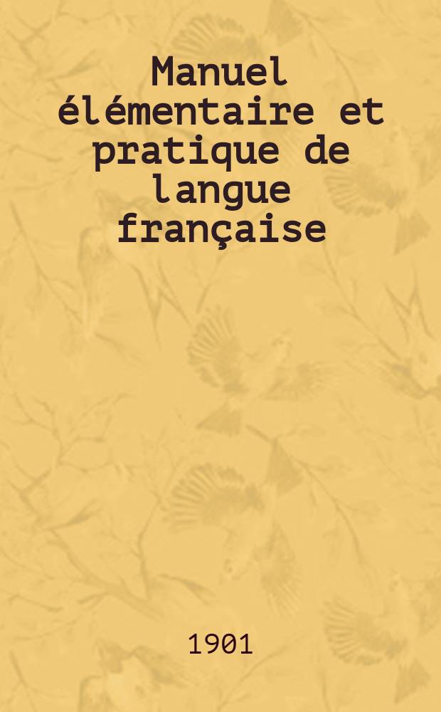 Manuel élémentaire et pratique de langue française : Cours systématique et gradué de lecture, de conversation, d'orthographe, de grammaire et de traduction à l'usage des classes préparatoires, inférieures et moyennes par Alphonse Rancy