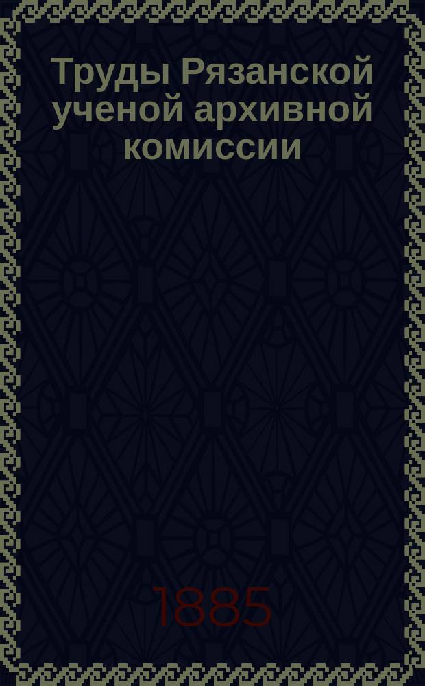 Труды Рязанской ученой архивной комиссии : Г. [1]-30. [Г. 4] 1888 Т. 3 № 1-8 (1889)