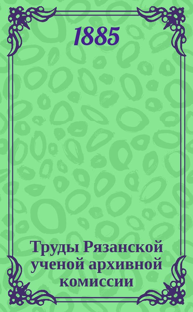 Труды Рязанской ученой архивной комиссии : Г. [1]-30. Г. 24/[25] 1908/1909 Т. 23 вып. 1 (1910)
