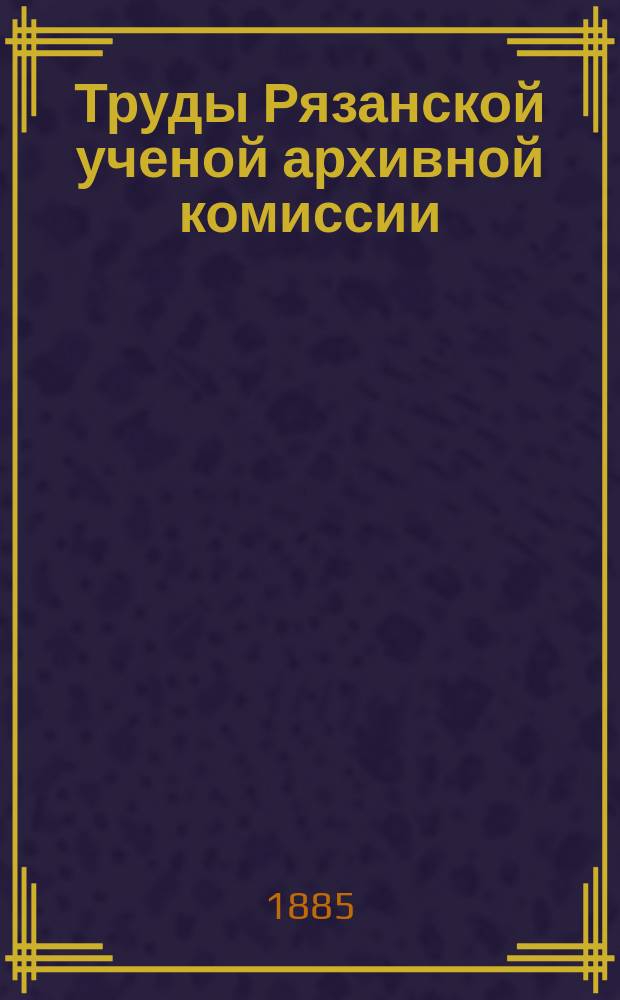 Труды Рязанской ученой архивной комиссии : Г. [1]-30. Г. 26 1910 Т. 24 вып. 1 (1911)