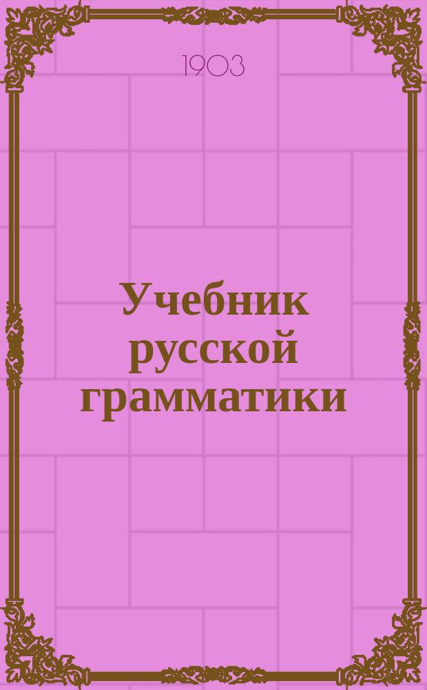 Учебник русской грамматики : Для младших классов сред. учеб. заведений