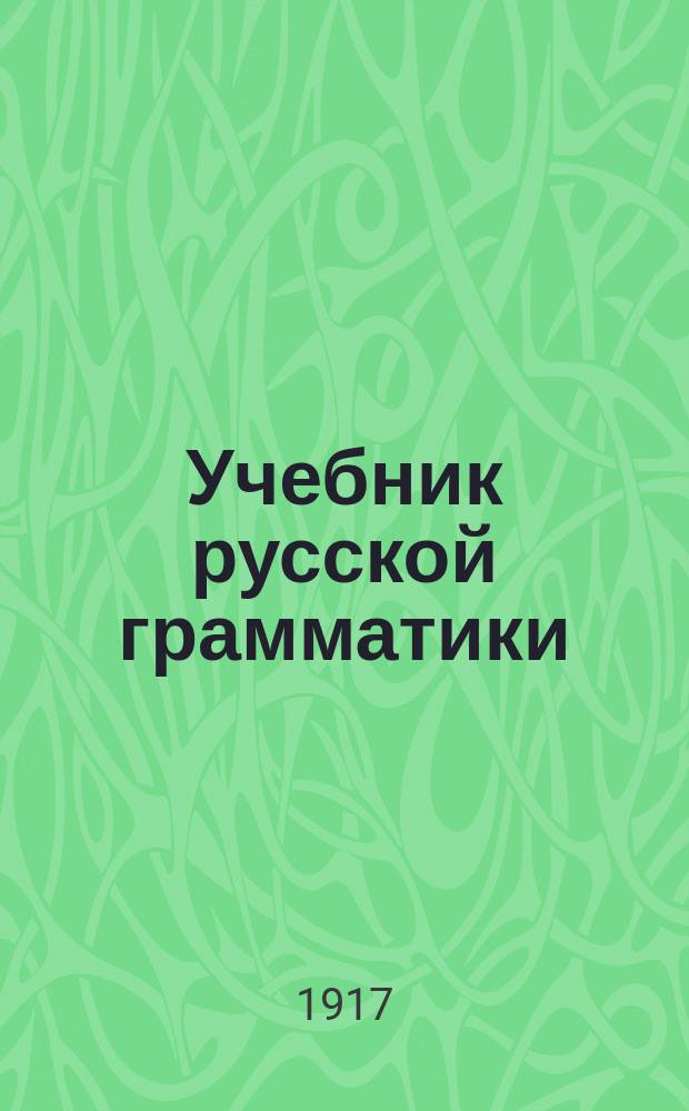 Учебник русской грамматики : Для младших классов сред. учеб. заведений